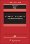 Sentencing Law and Policy: Cases, Statutes and Guidelines (3d ed. 2013)