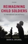 Reimagining Child Soldiers in International Law and Policy (2012) by Mark A. Drumbl